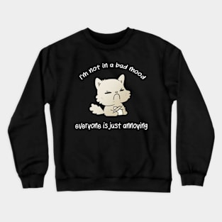 I'm not in a bad mood everyone is just annoying cat bad mood lover Crewneck Sweatshirt